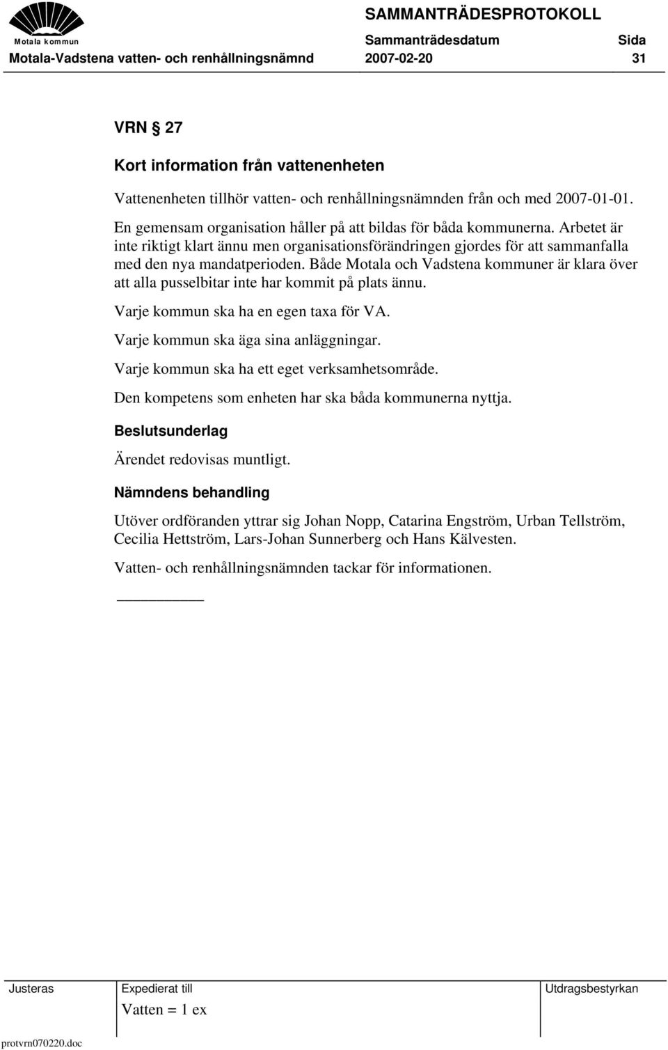 Både Motala och Vadstena kommuner är klara över att alla pusselbitar inte har kommit på plats ännu. Varje kommun ska ha en egen taxa för VA. Varje kommun ska äga sina anläggningar.