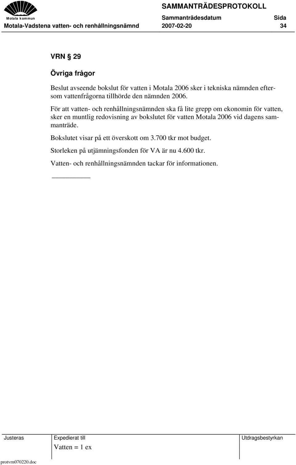 För att vatten- och renhållningsnämnden ska få lite grepp om ekonomin för vatten, sker en muntlig redovisning av bokslutet för vatten