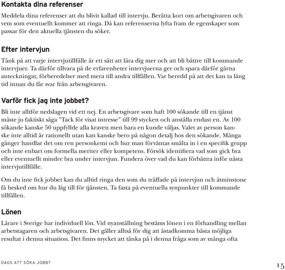 Efter intervjun Tänk på att varje intervjutillfälle är ett sätt att lära dig mer och att bli bättre till kommande intervjuer.