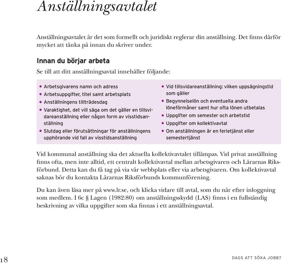 vill säga om det gäller en tillsvidareanställning eller någon form av visstidsanställning Slutdag eller förutsättningar för anställningens upphörande vid fall av visstidsanställning Vid