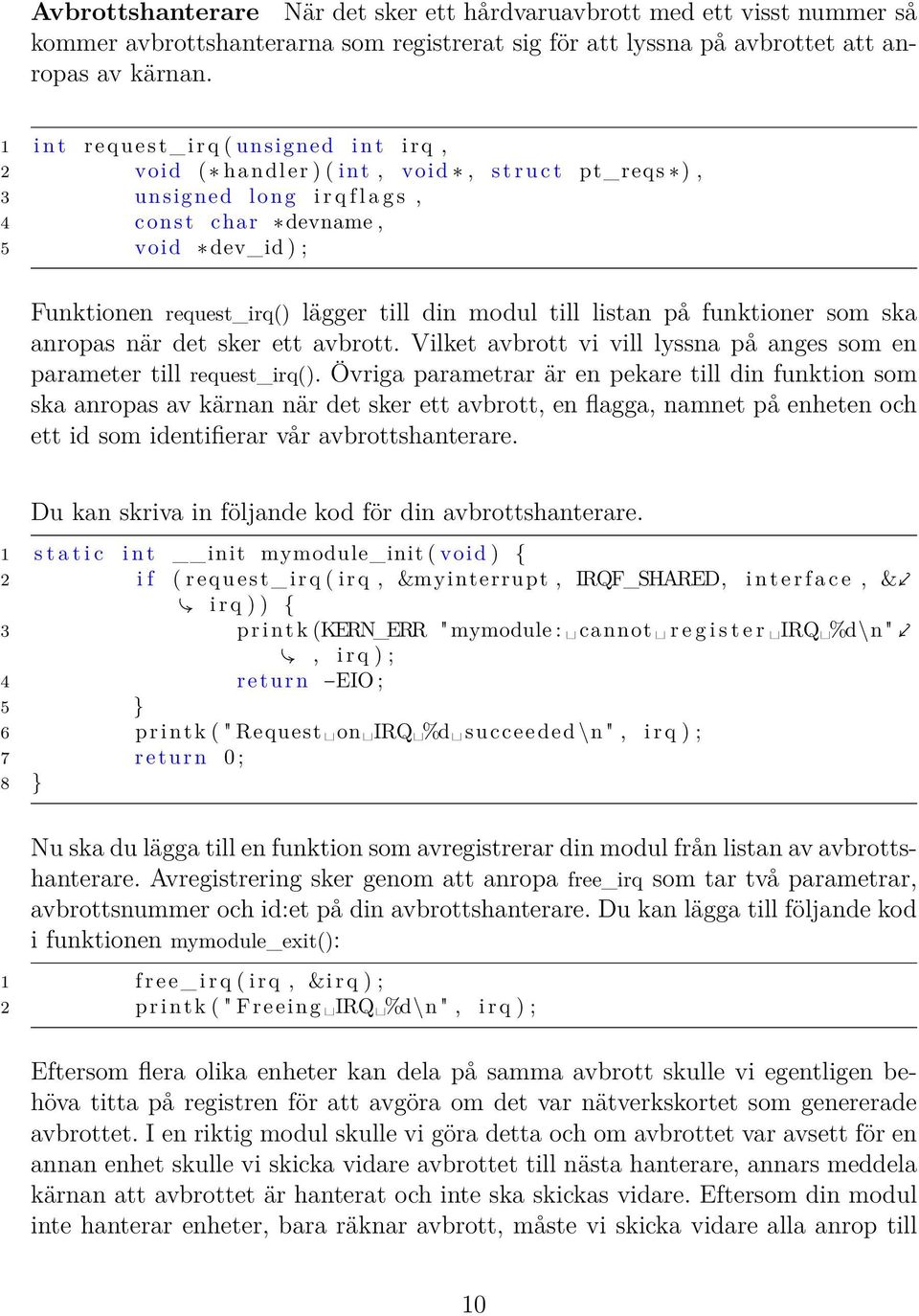 lägger till din modul till listan på funktioner som ska anropas när det sker ett avbrott. Vilket avbrott vi vill lyssna på anges som en parameter till request_irq().