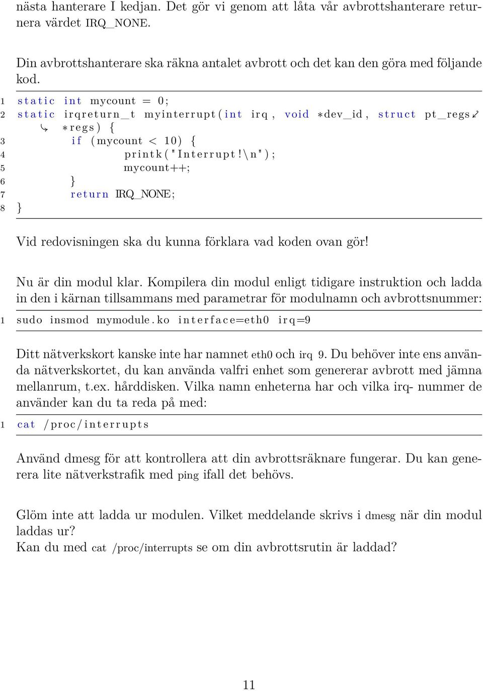\ n " ) ; 5 mycount++; 6 } 7 r eturn IRQ_NONE; 8 } Vid redovisningen ska du kunna förklara vad koden ovan gör! Nu är din modul klar.