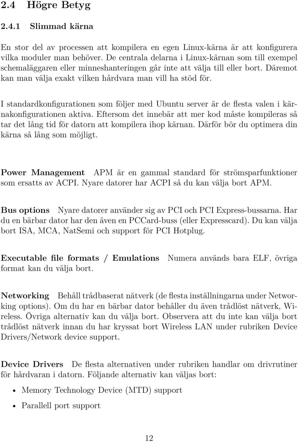 I standardkonfigurationen som följer med Ubuntu server är de flesta valen i kärnakonfigurationen aktiva.