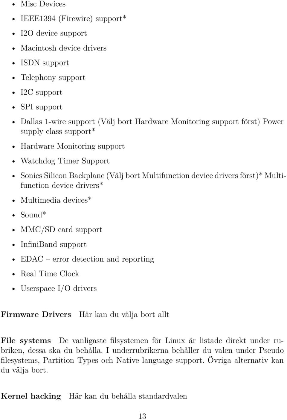 Multimedia devices* Sound* MMC/SD card support InfiniBand support EDAC error detection and reporting Real Time Clock Userspace I/O drivers Firmware Drivers Här kan du välja bort allt File systems De