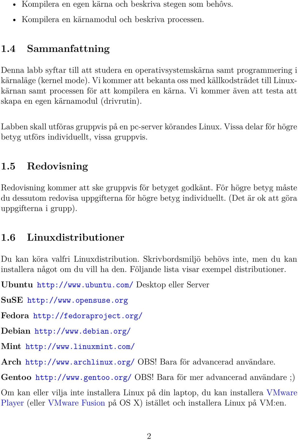 Vi kommer att bekanta oss med källkodsträdet till Linuxkärnan samt processen för att kompilera en kärna. Vi kommer även att testa att skapa en egen kärnamodul (drivrutin).
