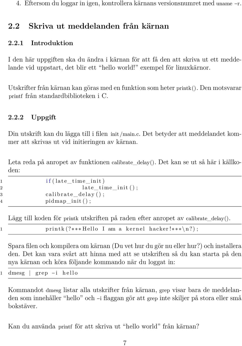 exempel för linuxkärnor. Utskrifter från kärnan kan göras med en funktion som heter printk(). Den motsvarar printf från standardbiblioteken i C. 2.