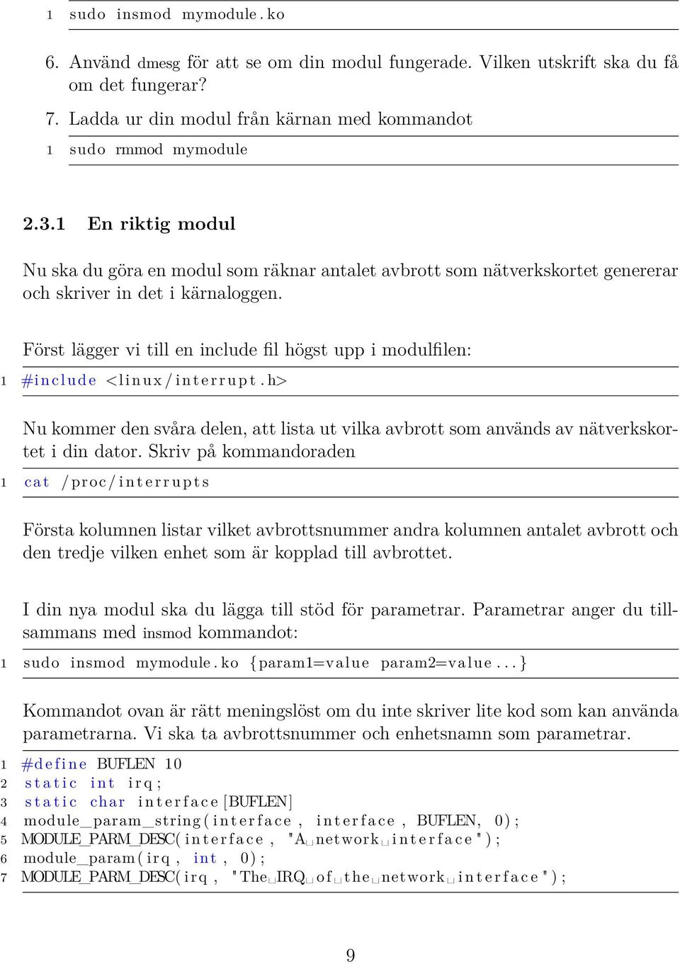 Först lägger vi till en include fil högst upp i modulfilen: 1 #i n c l u d e <l i n u x / i n t e r r u p t.
