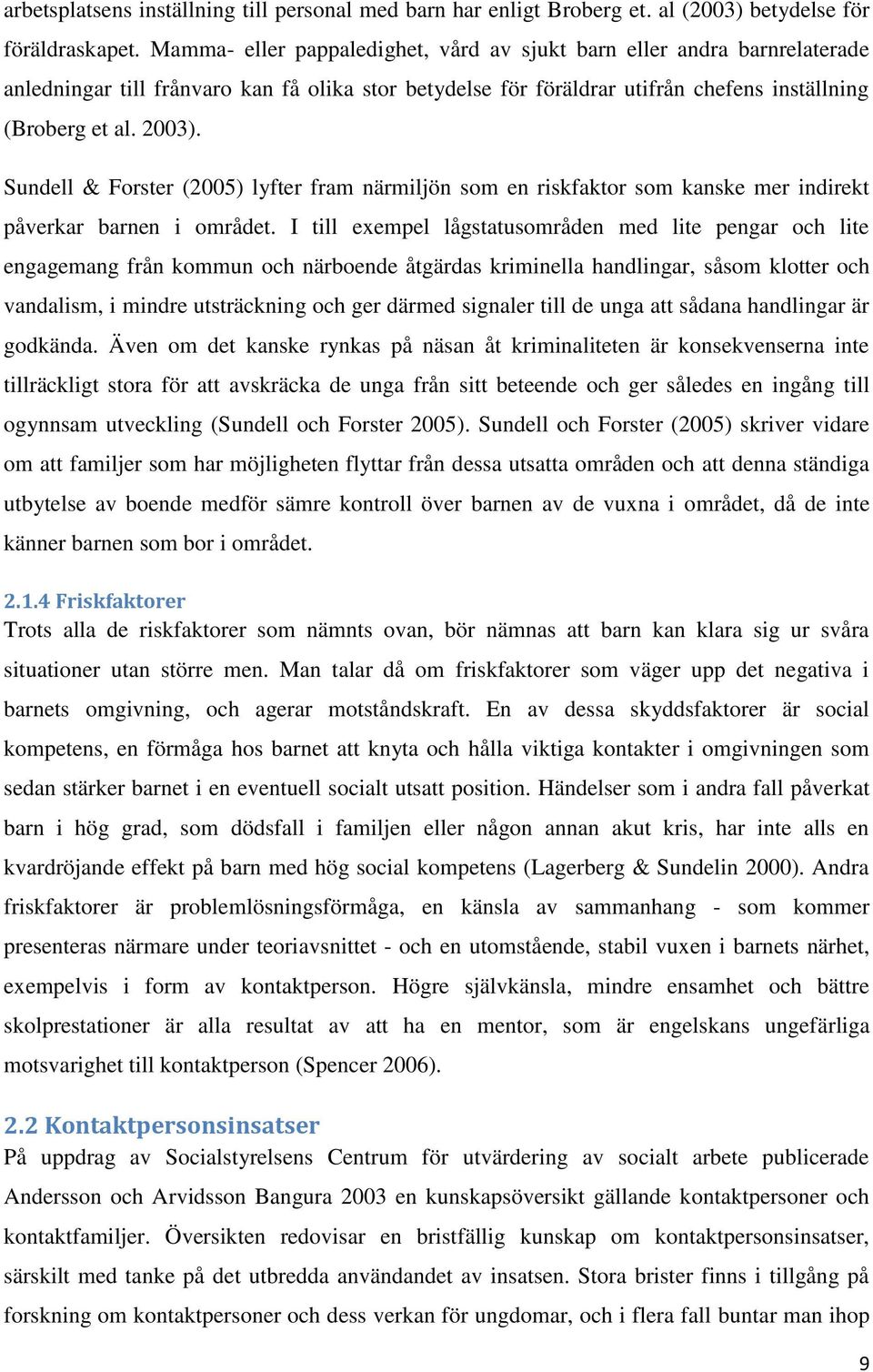 Sundell & Forster (2005) lyfter fram närmiljön som en riskfaktor som kanske mer indirekt påverkar barnen i området.