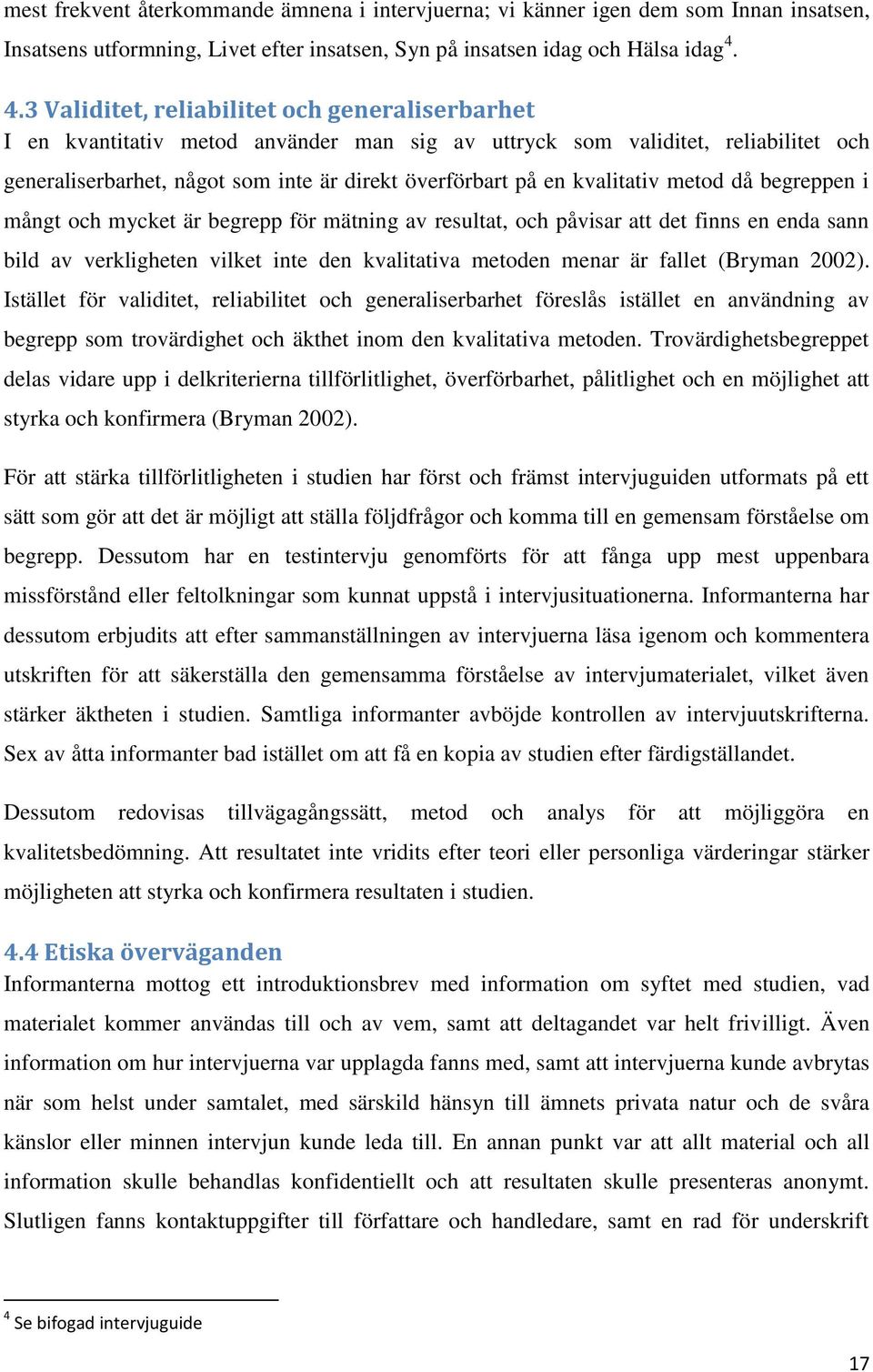 kvalitativ metod då begreppen i mångt och mycket är begrepp för mätning av resultat, och påvisar att det finns en enda sann bild av verkligheten vilket inte den kvalitativa metoden menar är fallet