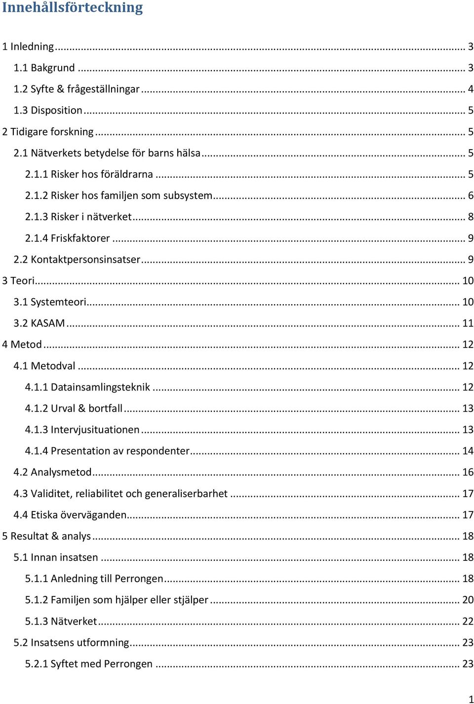 .. 12 4.1 Metodval... 12 4.1.1 Datainsamlingsteknik... 12 4.1.2 Urval & bortfall... 13 4.1.3 Intervjusituationen... 13 4.1.4 Presentation av respondenter... 14 4.2 Analysmetod... 16 4.