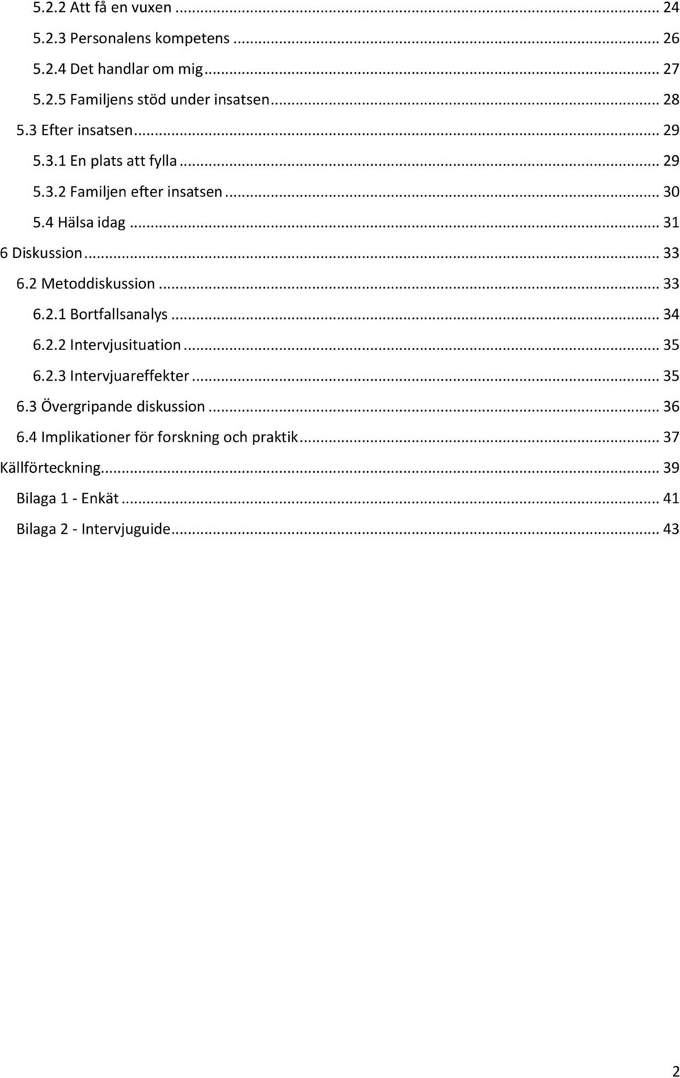 2 Metoddiskussion... 33 6.2.1 Bortfallsanalys... 34 6.2.2 Intervjusituation... 35 6.2.3 Intervjuareffekter... 35 6.3 Övergripande diskussion.