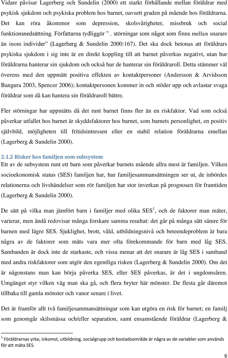 . störningar som något som finns mellan snarare än inom individer (Lagerberg & Sundelin 2000:167).