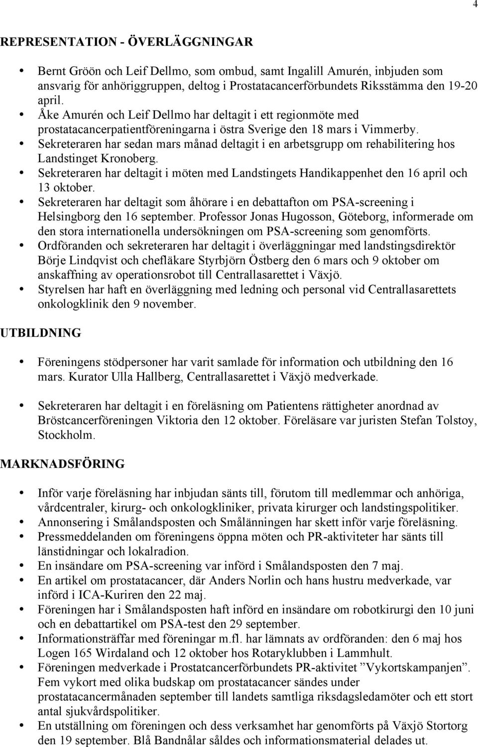 Sekreteraren har sedan mars månad deltagit i en arbetsgrupp om rehabilitering hos Landstinget Kronoberg. Sekreteraren har deltagit i möten med Landstingets Handikappenhet den 16 april och 13 oktober.