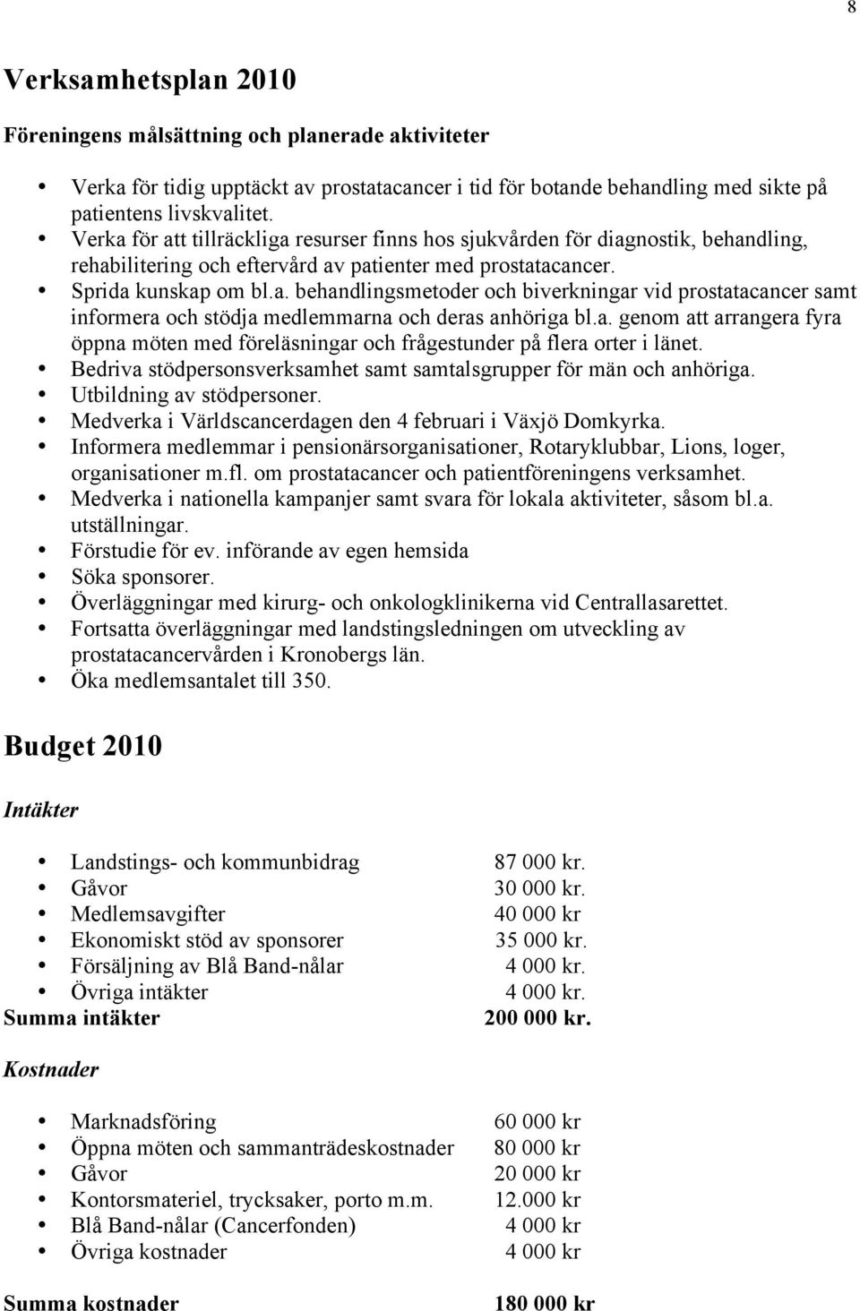 a. genom att arrangera fyra öppna möten med föreläsningar och frågestunder på flera orter i länet. Bedriva stödpersonsverksamhet samt samtalsgrupper för män och anhöriga. Utbildning av stödpersoner.