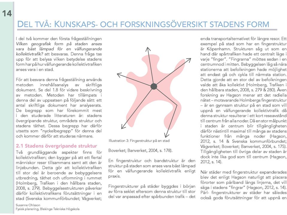 1 Stadens övergripande struktur människor reser tillsammans samt att den är till stor del är beroende av bebyggelsens stad (Svenska kommunförbundet; Vägverket; struktur på staden som anses vara bäst