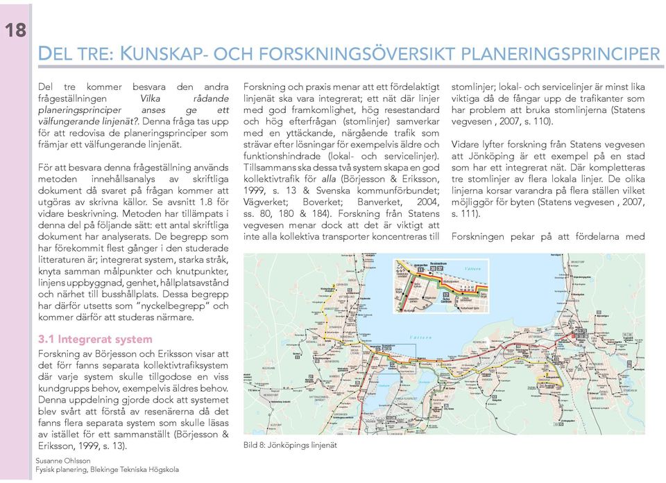 1 Integrerat system där varje system skulle tillgodose en viss Denna uppdelning gjorde dock att systemet blev svårt att förstå av resenärerna då det linjenät ska vara integrerat; ett nät där linjer