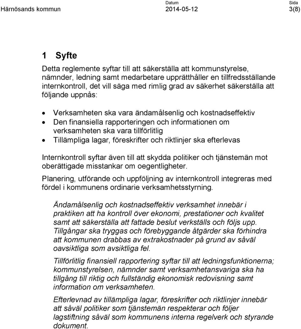 lagar, föreskrifter och riktlinjer ska efterlevas Internkontroll syftar även till att skydda politiker och tjänstemän mot oberättigade misstankar om oegentligheter.