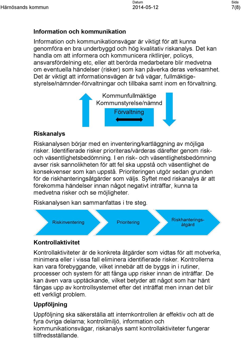 verksamhet. Det är viktigt att informationsvägen är två vägar, fullmäktigestyrelse/nämnder-förvaltningar och tillbaka samt inom en förvaltning.