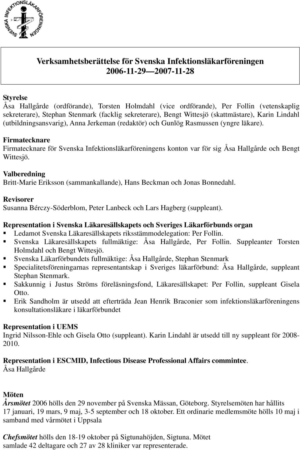 Firmatecknare Firmatecknare för Svenska Infektionsläkarföreningens konton var för sig Åsa Hallgårde och Bengt Wittesjö.