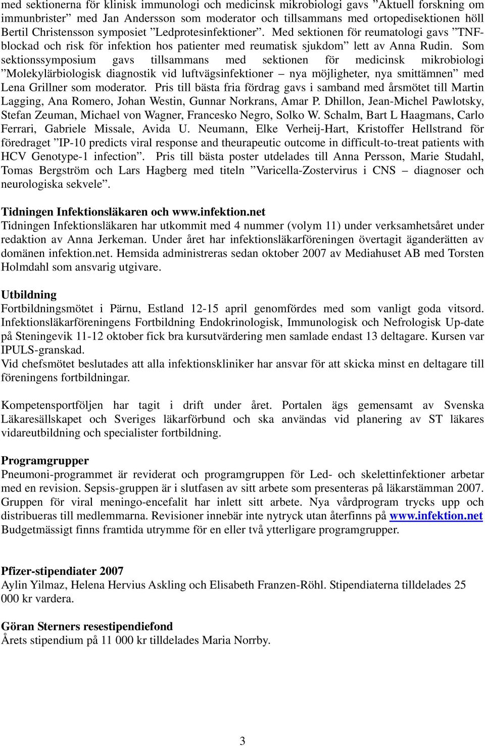 Som sektionssymposium gavs tillsammans med sektionen för medicinsk mikrobiologi Molekylärbiologisk diagnostik vid luftvägsinfektioner nya möjligheter, nya smittämnen med Lena Grillner som moderator.