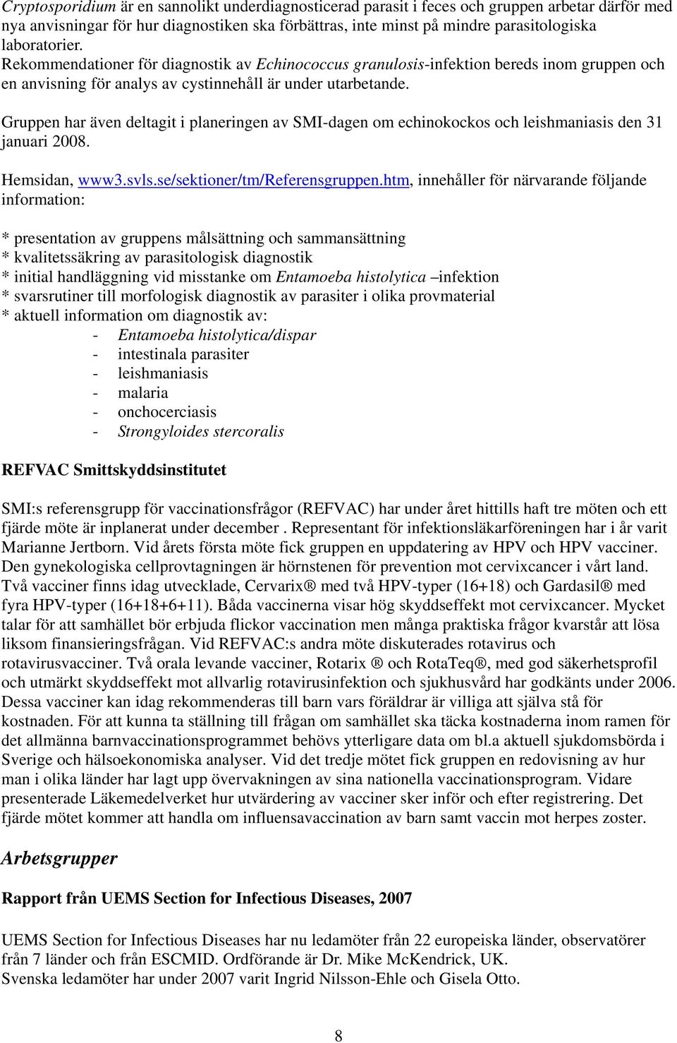 Gruppen har även deltagit i planeringen av SMI-dagen om echinokockos och leishmaniasis den 31 januari 2008. Hemsidan, www3.svls.se/sektioner/tm/referensgruppen.