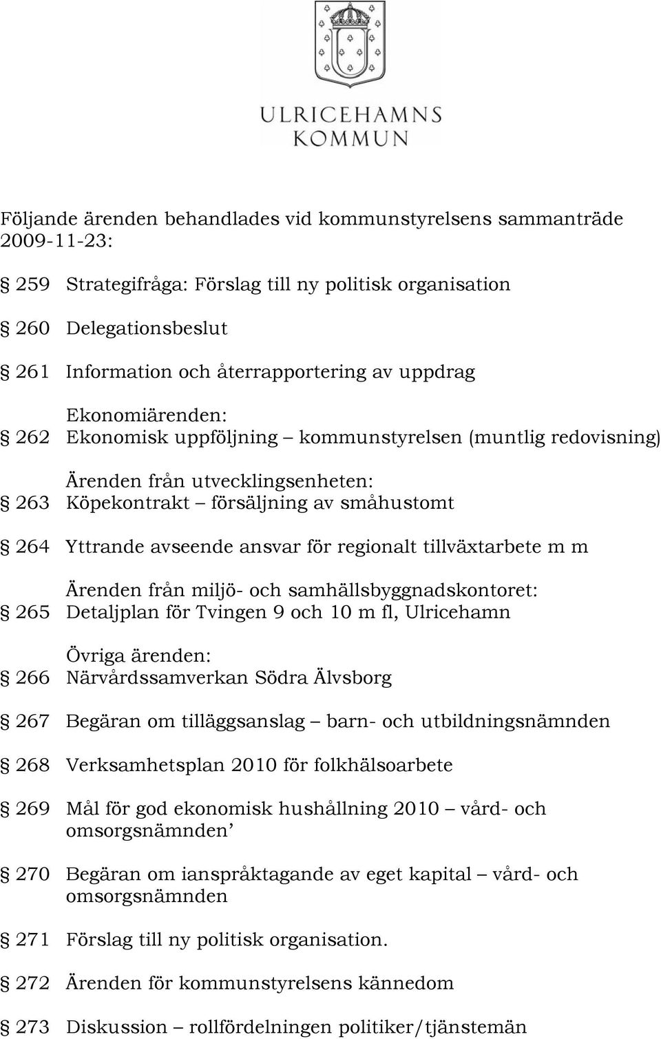 regionalt tillväxtarbete m m Ärenden från miljö- och samhällsbyggnadskontoret: 265 Detaljplan för Tvingen 9 och 10 m fl, Ulricehamn Övriga ärenden: 266 Närvårdssamverkan Södra Älvsborg 267 Begäran om