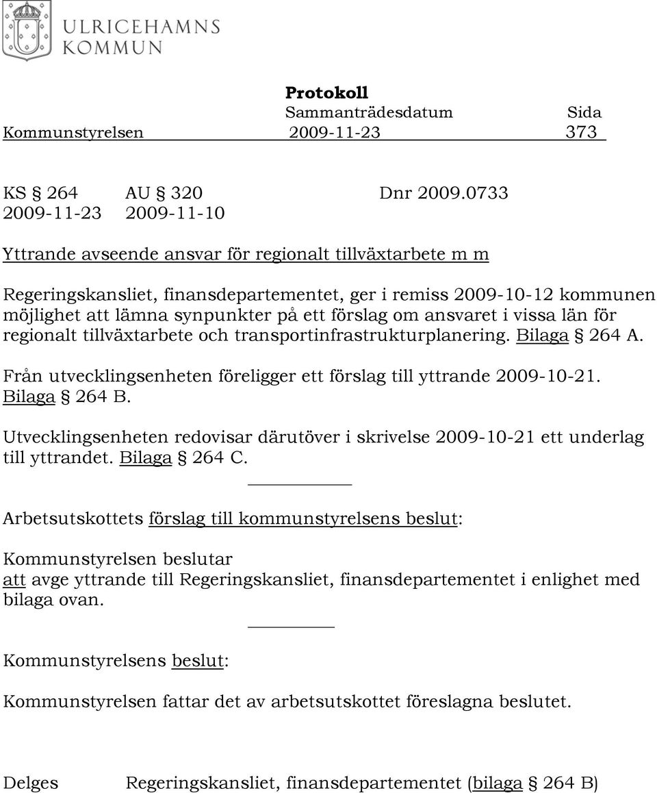 förslag om ansvaret i vissa län för regionalt tillväxtarbete och transportinfrastrukturplanering. Bilaga 264 A. Från utvecklingsenheten föreligger ett förslag till yttrande 2009-10-21. Bilaga 264 B.