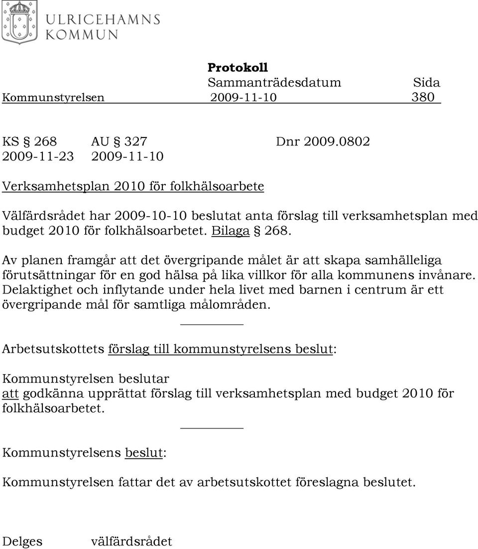 Av planen framgår att det övergripande målet är att skapa samhälleliga förutsättningar för en god hälsa på lika villkor för alla kommunens invånare.