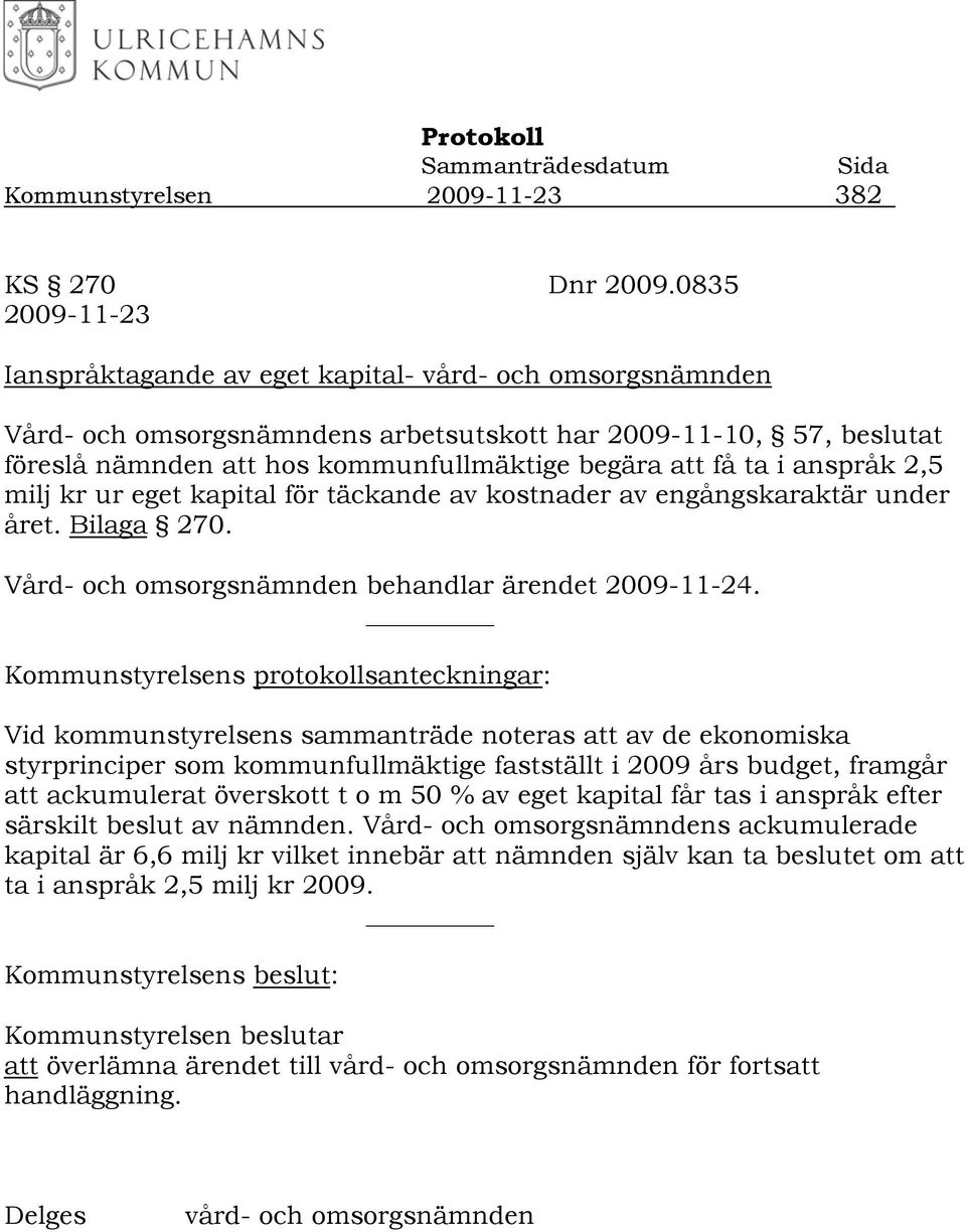 ta i anspråk 2,5 milj kr ur eget kapital för täckande av kostnader av engångskaraktär under året. Bilaga 270. Vård- och omsorgsnämnden behandlar ärendet 2009-11-24.