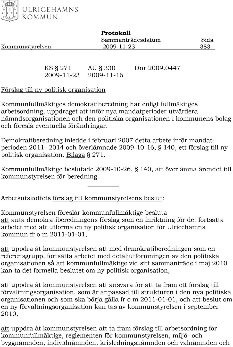 nämndsorganisationen och den politiska organisationen i kommunens bolag och föreslå eventuella förändringar.