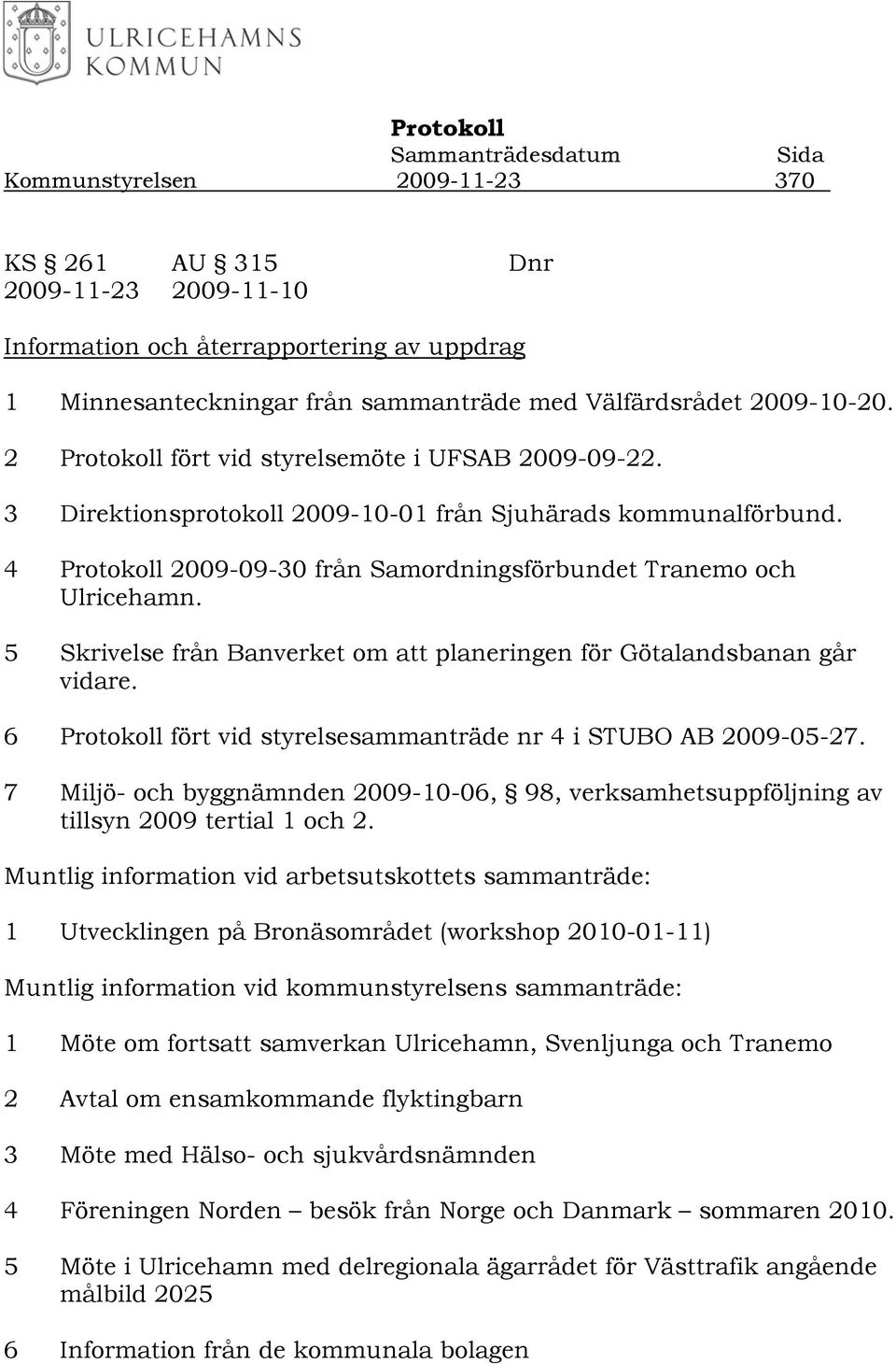 5 Skrivelse från Banverket om att planeringen för Götalandsbanan går vidare. 6 Protokoll fört vid styrelsesammanträde nr 4 i STUBO AB 2009-05-27.