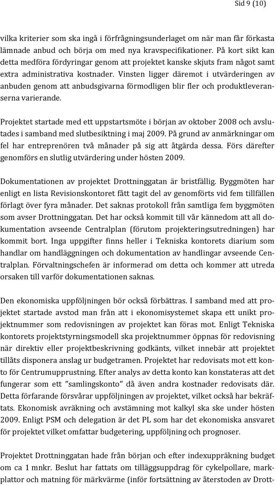 Vinsten ligger däremot i utvärderingen av anbuden genom att anbudsgivarna förmodligen blir fler och produktleveranserna varierande.