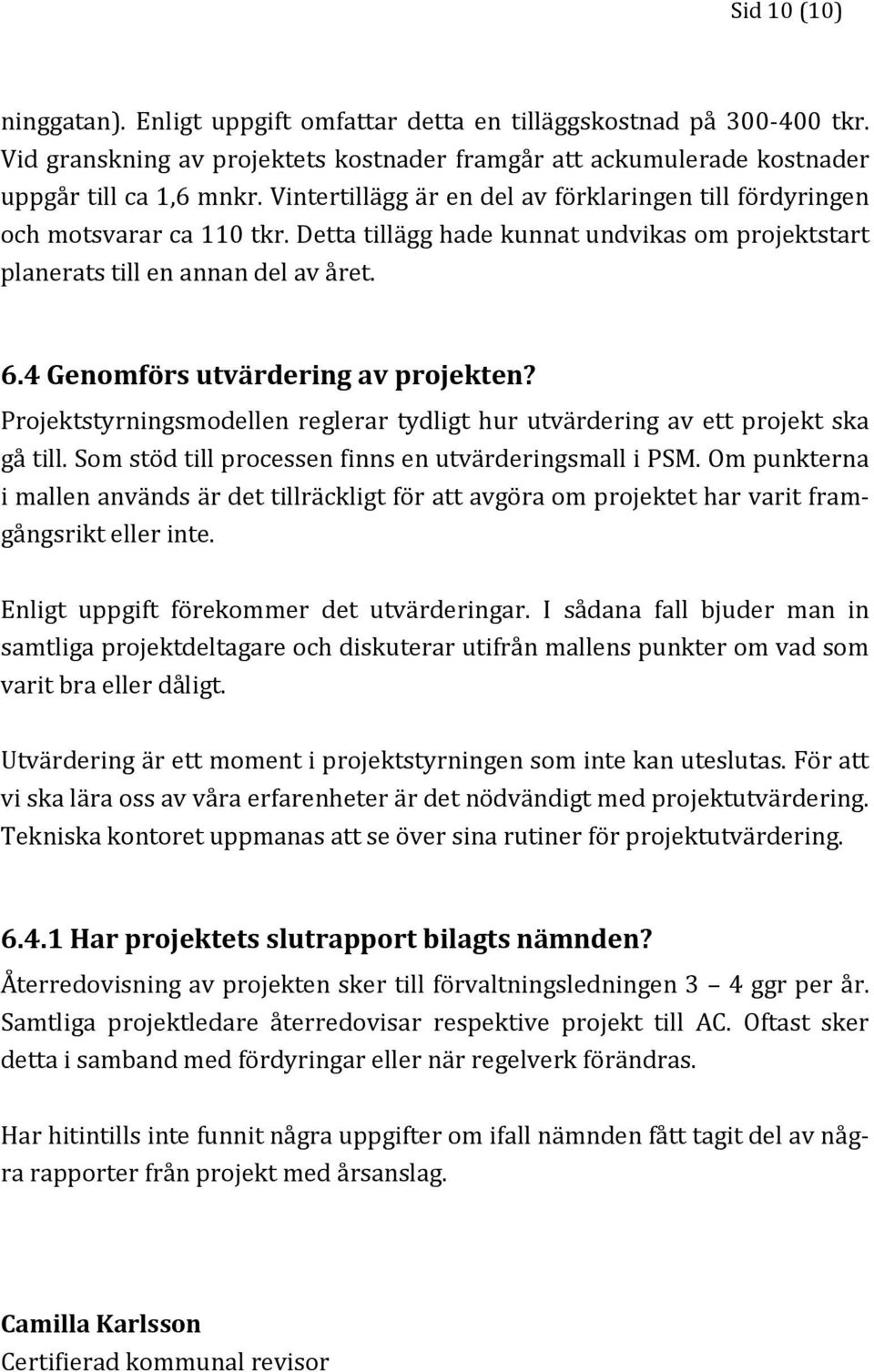 4 Genomförs utvärdering av projekten? Projektstyrningsmodellen reglerar tydligt hur utvärdering av ett projekt ska gå till. Som stöd till processen finns en utvärderingsmall i PSM.