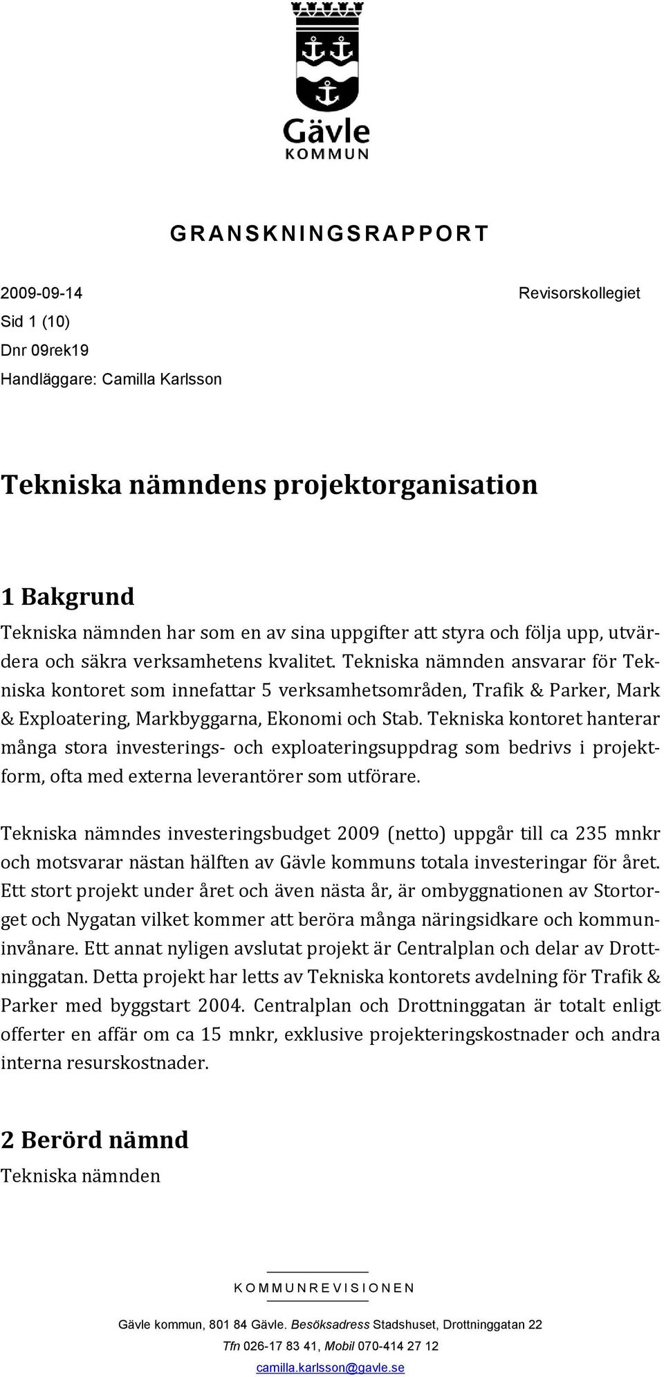 Tekniska nämnden ansvarar för Tekniska kontoret som innefattar 5 verksamhetsområden, Trafik & Parker, Mark & Exploatering, Markbyggarna, Ekonomi och Stab.