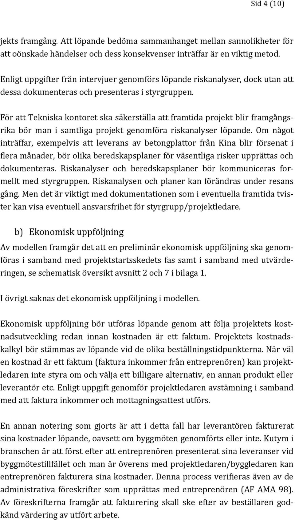 För att Tekniska kontoret ska säkerställa att framtida projekt blir framgångsrika bör man i samtliga projekt genomföra riskanalyser löpande.