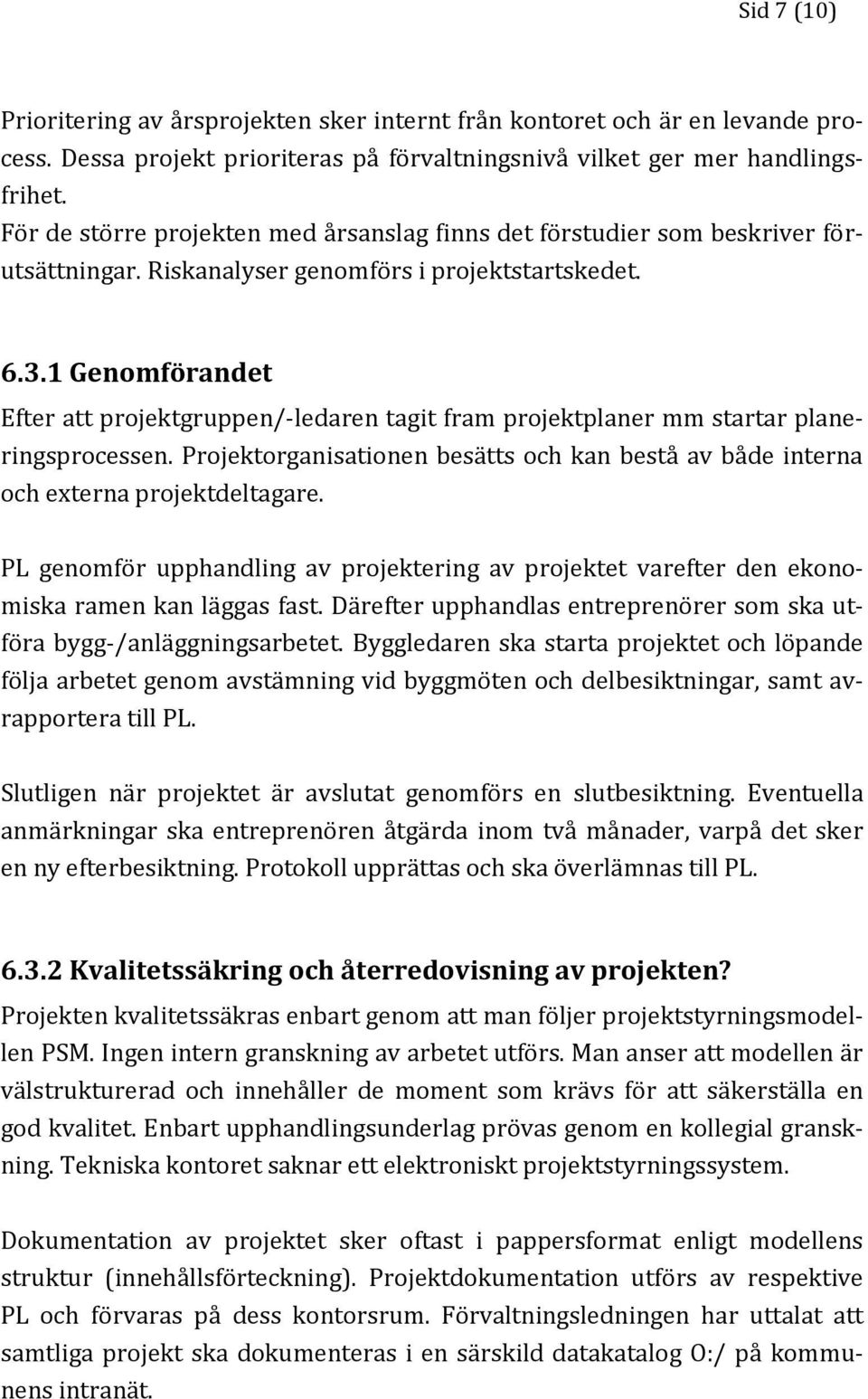 1 Genomförandet Efter att projektgruppen/-ledaren tagit fram projektplaner mm startar planeringsprocessen. Projektorganisationen besätts och kan bestå av både interna och externa projektdeltagare.