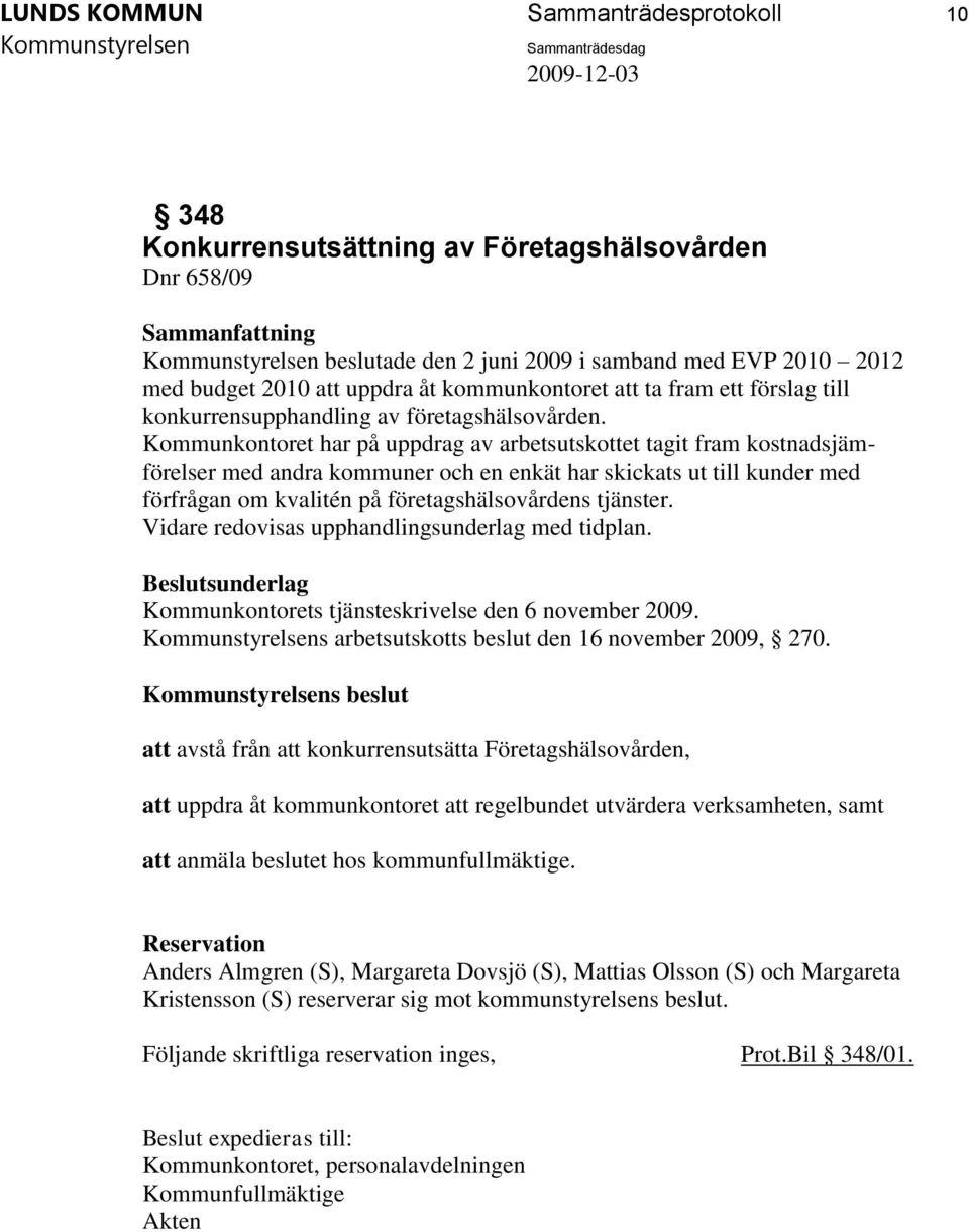 Kommunkontoret har på uppdrag av arbetsutskottet tagit fram kostnadsjämförelser med andra kommuner och en enkät har skickats ut till kunder med förfrågan om kvalitén på företagshälsovårdens tjänster.