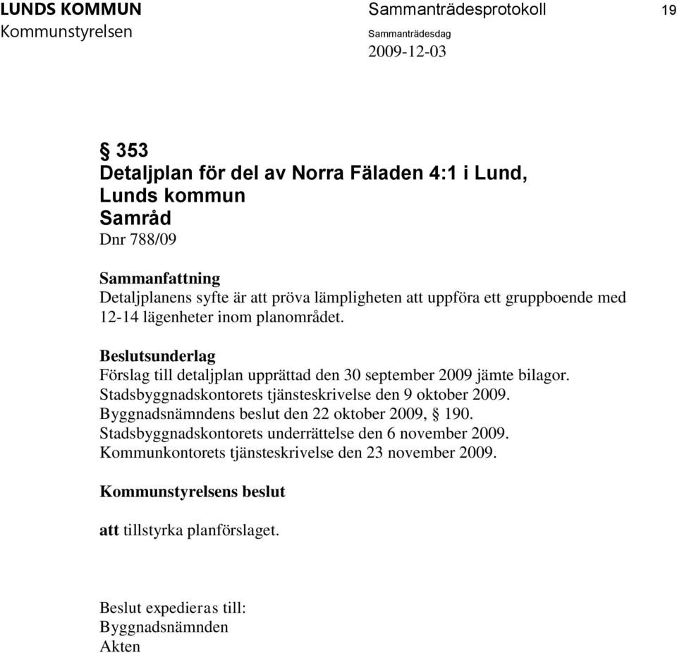 Förslag till detaljplan upprättad den 30 september 2009 jämte bilagor. Stadsbyggnadskontorets tjänsteskrivelse den 9 oktober 2009.