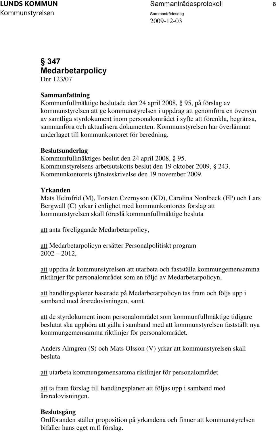 Kommunfullmäktiges beslut den 24 april 2008, 95. s arbetsutskotts beslut den 19 oktober 2009, 243. Kommunkontorets tjänsteskrivelse den 19 november 2009.