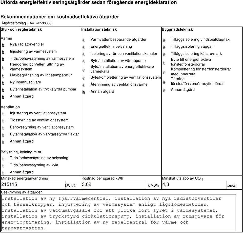 luftning av värmesystem Maxbegränsning av innetemperatur Ny inomhusgivare Byte/installation av tryckstyrda pumpar b Varmvattenbesparande åtgärder Energieffektiv belysning Isolering av rör och