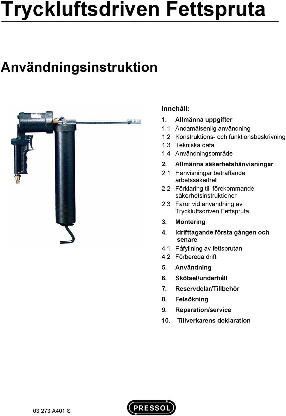 2 Förklaring till förekommande säkerhetsinstruktioner 2.3 Faror vid användning av 3. Montering 4. Idrifttagande första gången och senare 4.