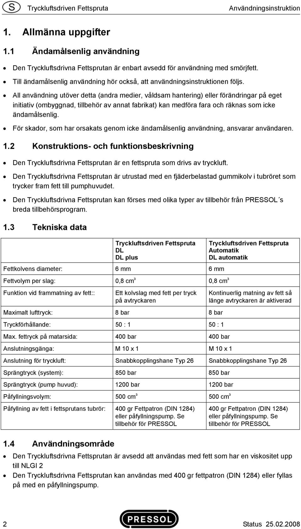 All användning utöver detta (andra medier, våldsam hantering) eller förändringar på eget initiativ (ombyggnad, tillbehör av annat fabrikat) kan medföra fara och räknas som icke ändamålsenlig.