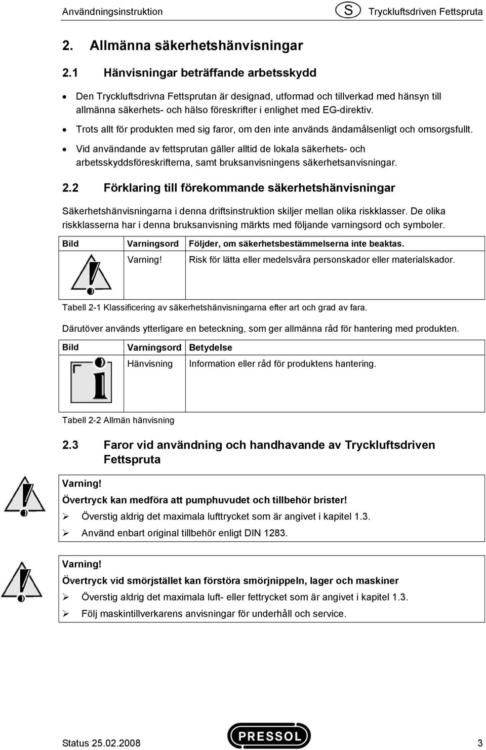 Trots allt för produkten med sig faror, om den inte används ändamålsenligt och omsorgsfullt.