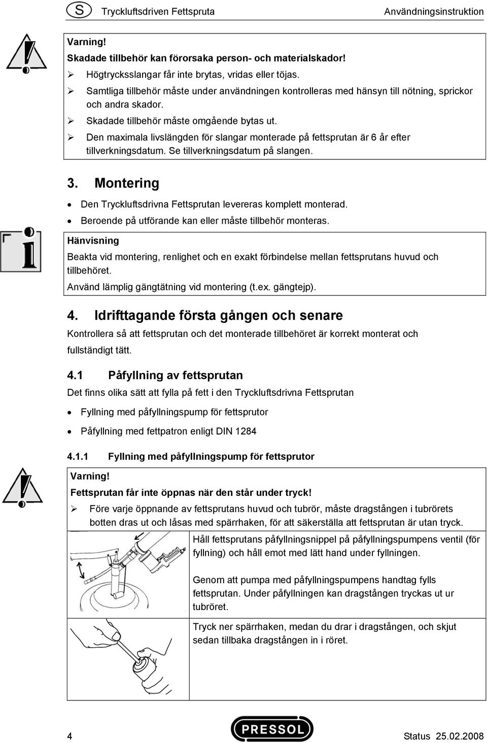 Den maximala livslängden för slangar monterade på fettsprutan är 6 år efter tillverkningsdatum. Se tillverkningsdatum på slangen. 3.