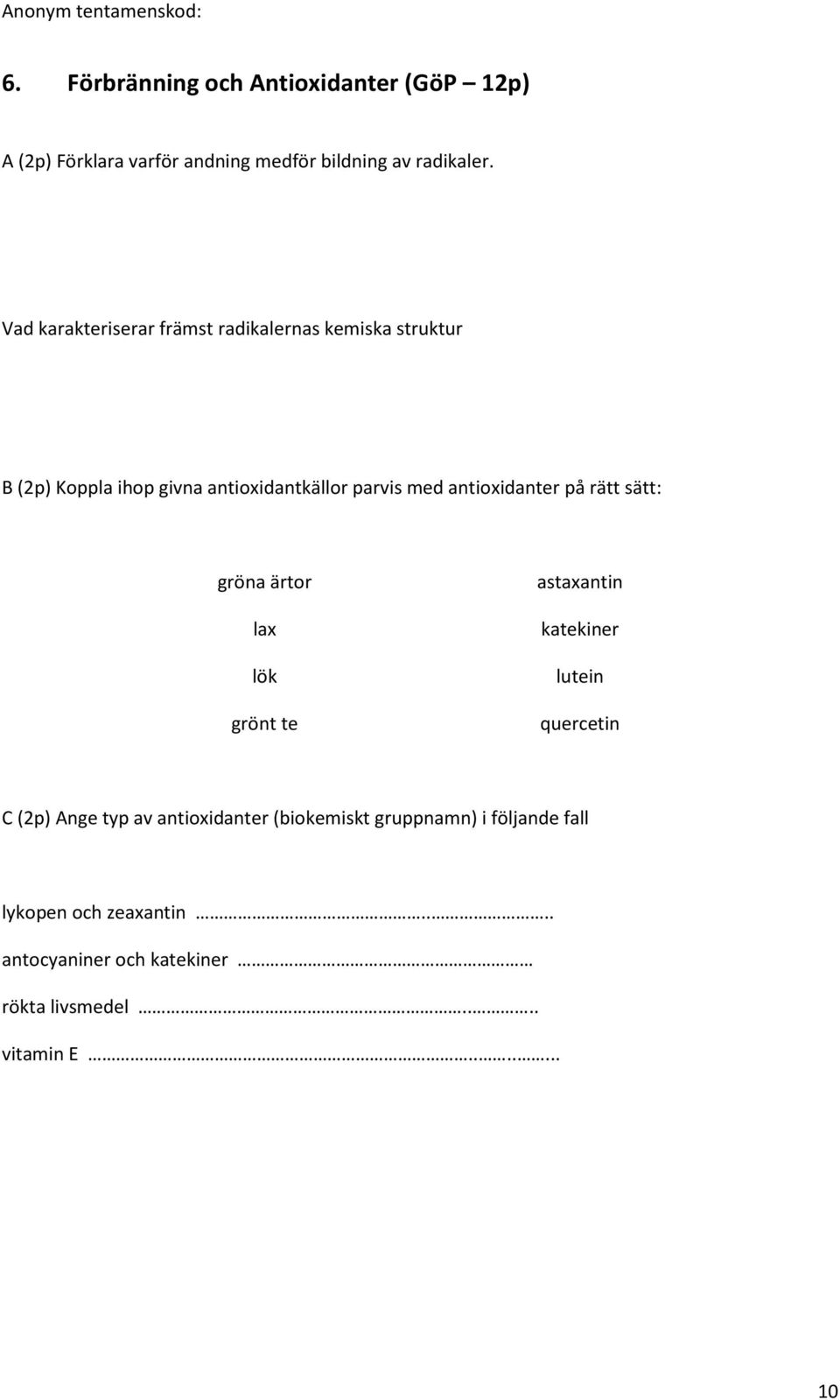 antioxidanter på rätt sätt: gröna ärtor lax lök grönt te astaxantin katekiner lutein quercetin C (2p) Ange typ av