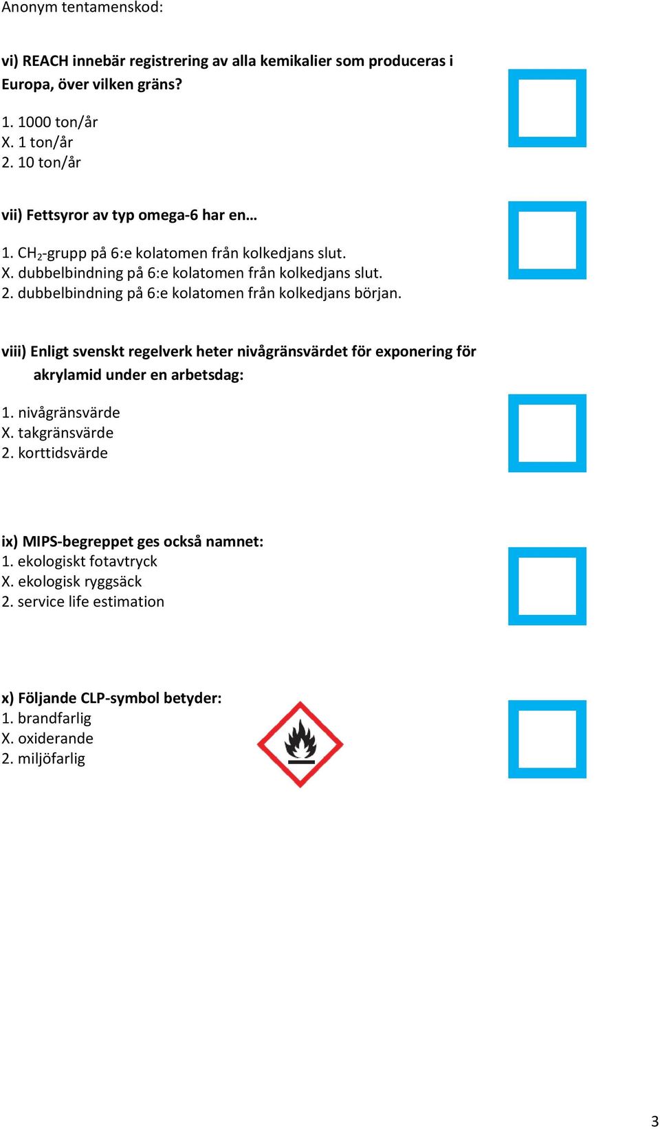 viii) Enligt svenskt regelverk heter nivågränsvärdet för exponering för akrylamid under en arbetsdag: 1. nivågränsvärde X. takgränsvärde 2.