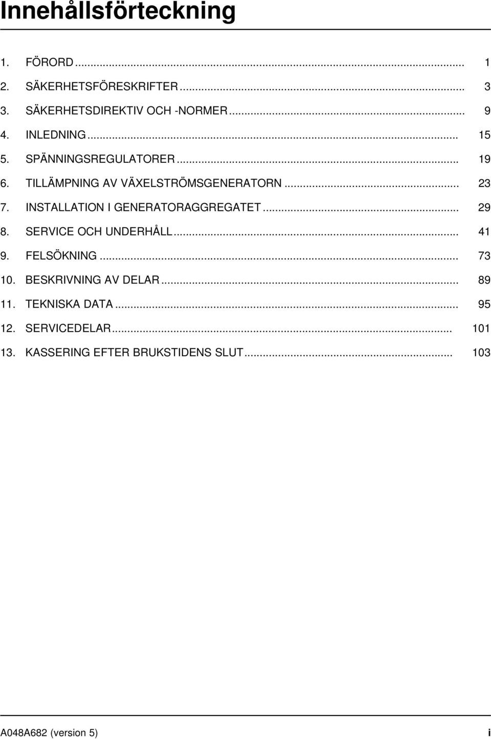 INSTALLATION I GENERATORAGGREGATET... 29 8. SERVICE OCH UNDERHÅLL... 41 9. FELSÖKNING... 73 10.