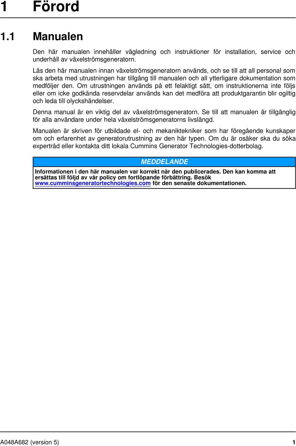 Om utrustningen används på ett felaktigt sätt, om instruktionerna inte följs eller om icke godkända reservdelar används kan det medföra att produktgarantin blir ogiltig och leda till olyckshändelser.