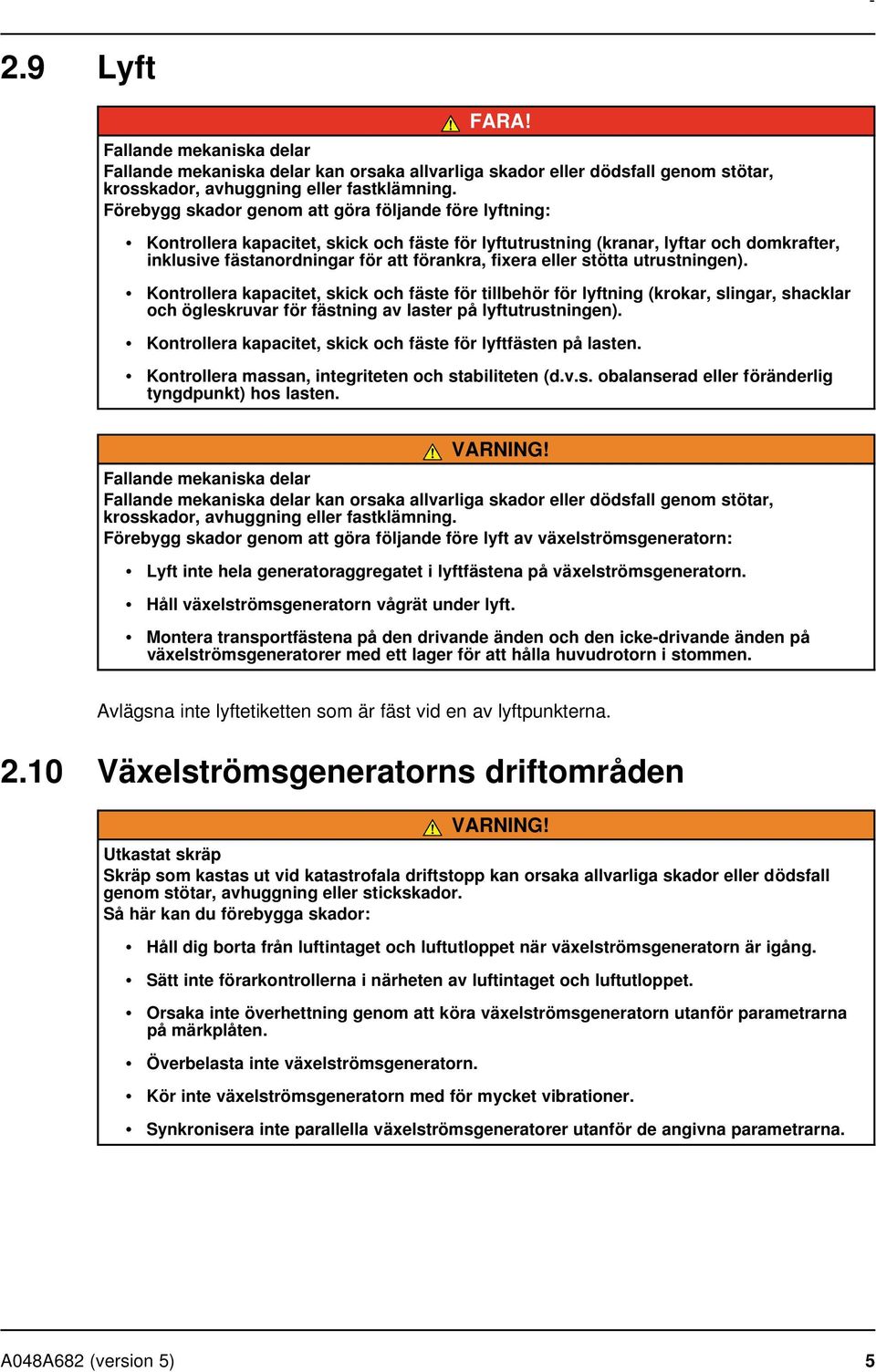 eller stötta utrustningen). Kontrollera kapacitet, skick och fäste för tillbehör för lyftning (krokar, slingar, shacklar och ögleskruvar för fästning av laster på lyftutrustningen).