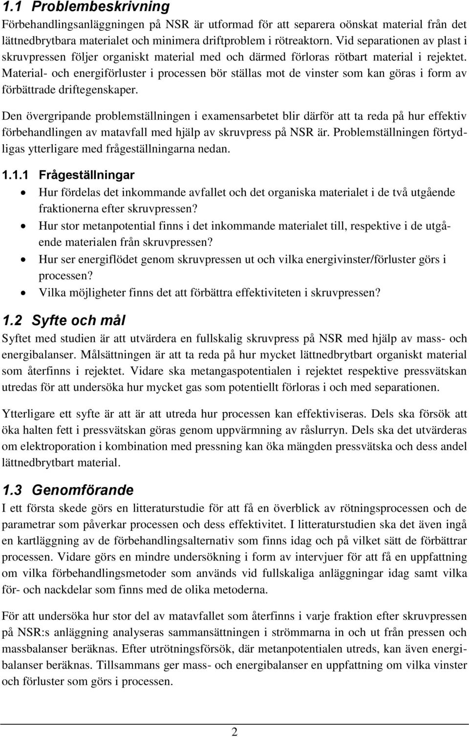 Material- och energiförluster i processen bör ställas mot de vinster som kan göras i form av förbättrade driftegenskaper.